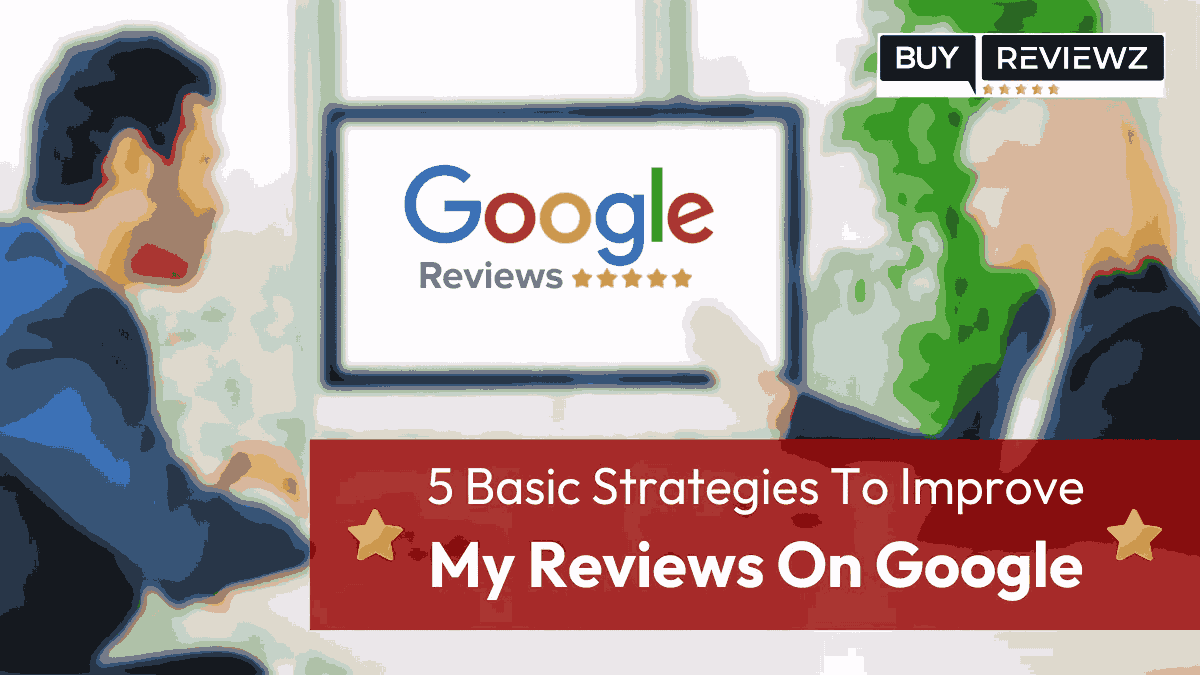 5 Basic Strategies To Improve My Reviews On Google