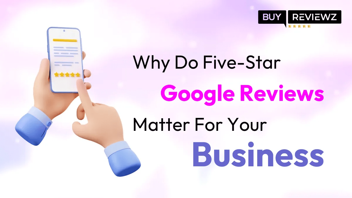 Why Do Five-Star Google Reviews Matter For Your Business?