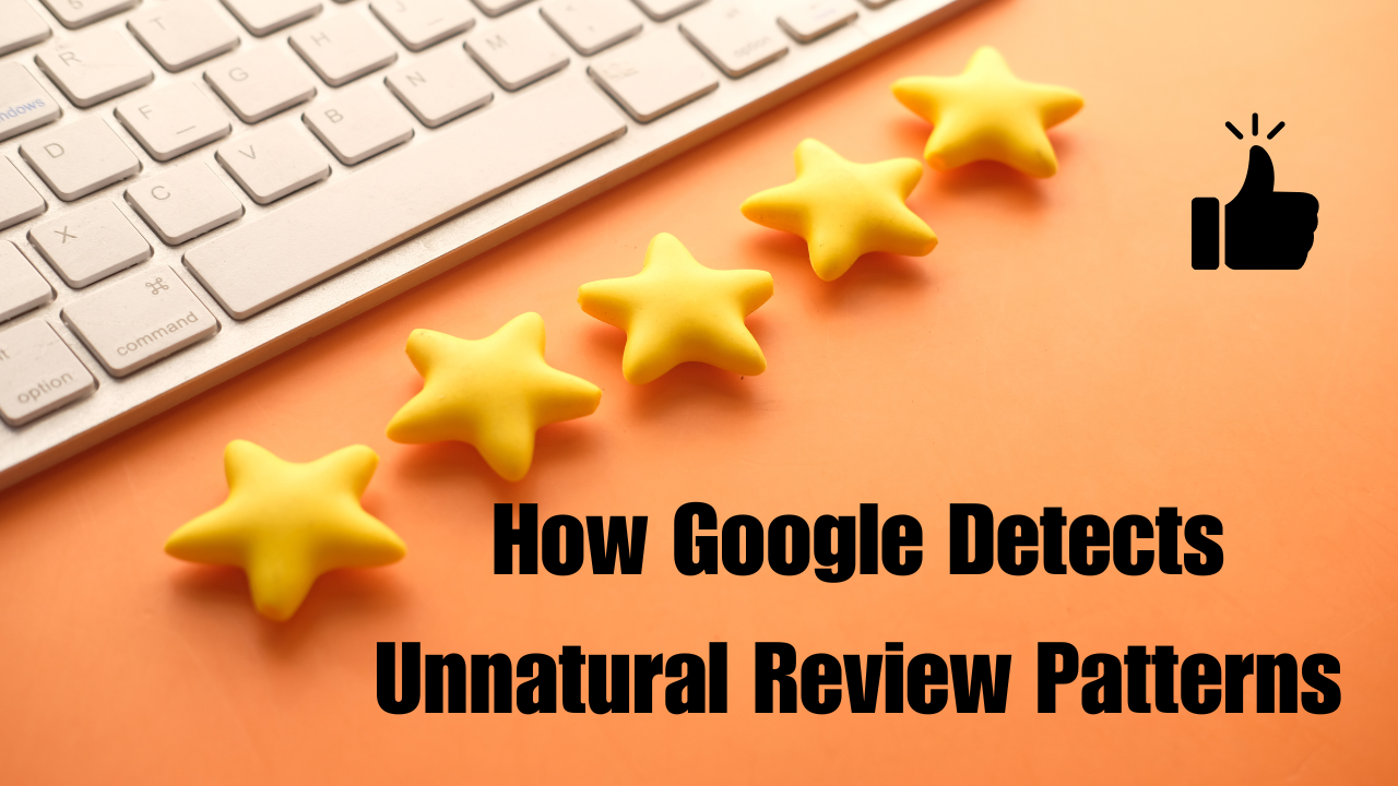 How Google Detects Unnatural Review Patterns And What Businesses Should Avoid?