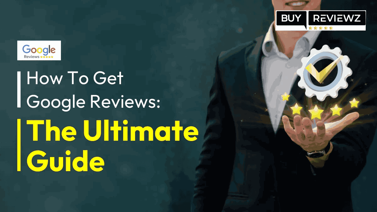 How To Get Google Reviews: The Ultimate Guide