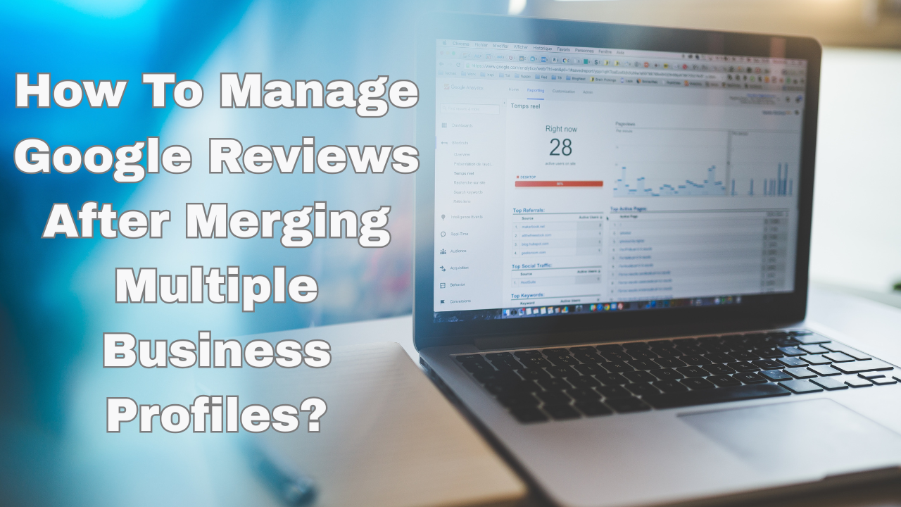 How To Manage Google Reviews After Merging Multiple Business Profiles?