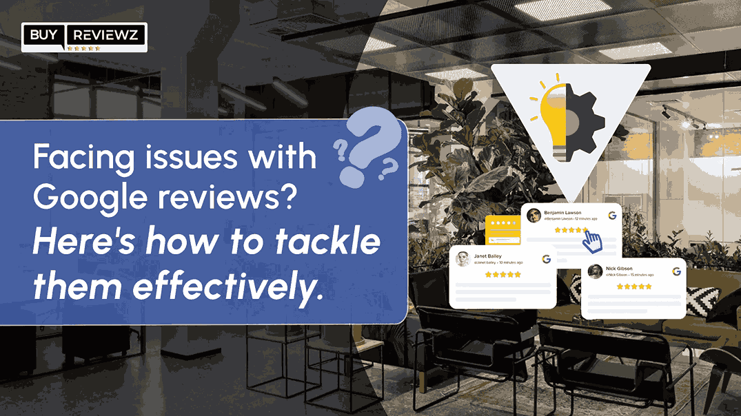 Facing Issues With Google Reviews? Here's How To Tackle Them Effectively