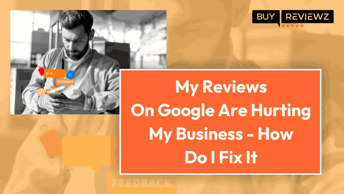 My Reviews On Google Are Hurting My Business - How Do I Fix It?